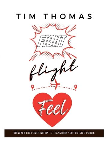 Cover image for Fight, Flight, Feel: What If Something Already Inside of You Could Change Everything Outside of You?