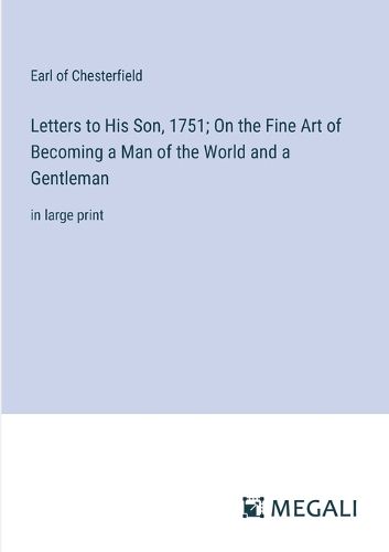 Letters to His Son, 1751; On the Fine Art of Becoming a Man of the World and a Gentleman