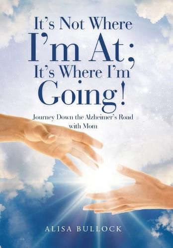 Cover image for It's Not Where I'm At; It's Where I'm Going!: Journey Down the Alzheimer's Road with Mom