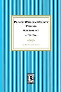 Cover image for Prince William County, Virginia Will Book "C", 1734-1744