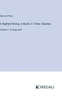 Cover image for A Righted Wrong; A Novel, In Three Volumes