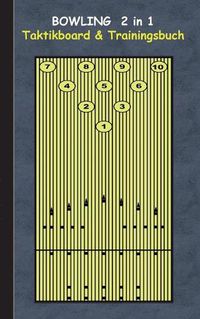 Cover image for Bowling 2 in 1 Taktikboard und Trainingsbuch: Taktikbuch fur Trainer, Spielstrategie, Training, Gewinnstrategie, Bowlingbahn, Wurftechnik, Spiel, Spieler, UEbungen, Sportverein, Spielzuge, Trainer, Coach, Coaching Anweisungen, Taktik