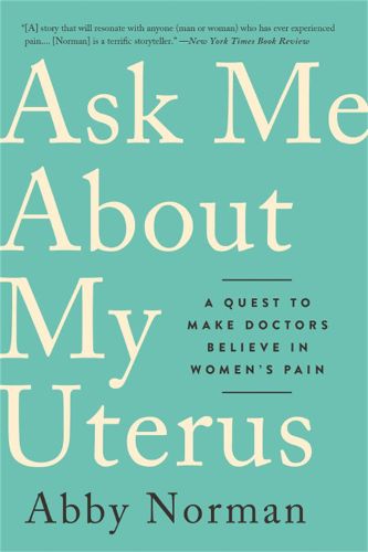 Cover image for Ask Me About My Uterus: A Quest to Make Doctors Believe in Women's Pain