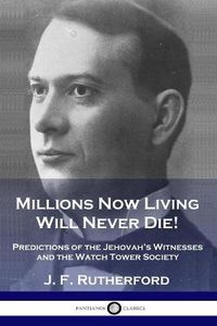 Cover image for Millions Now Living Will Never Die!: Predictions of the Jehovah's Witnesses and the Watch Tower Society