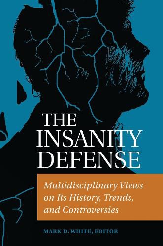 The Insanity Defense: Multidisciplinary Views on Its History, Trends, and Controversies