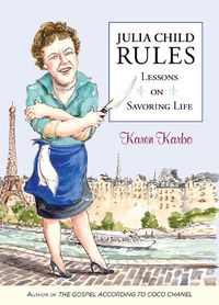 Cover image for Julia Child Rules: Lessons On Savoring Life