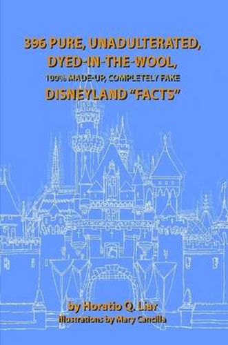 Cover image for 396 Pure, Unadulterated, Dyed-In-The-Wool, 100% Made-Up, Completely Fake Disneyland  Facts