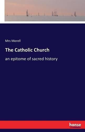 Cover image for The Catholic Church: an epitome of sacred history