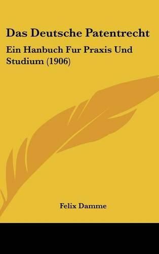 Cover image for Das Deutsche Patentrecht: Ein Hanbuch Fur Praxis Und Studium (1906)