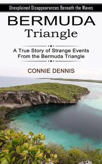 Cover image for Bermuda Triangle: Unexplained Disappearances Beneath the Waves (A True Story of Strange Events From the Bermuda Triangle)