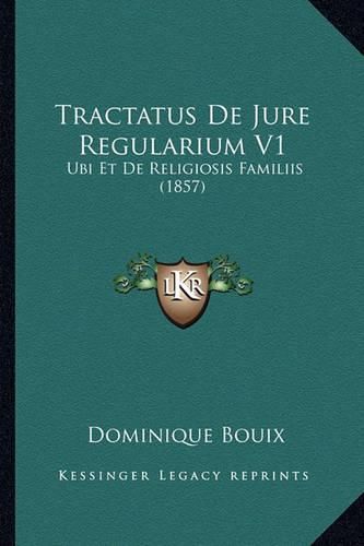 Cover image for Tractatus de Jure Regularium V1: Ubi Et de Religiosis Familiis (1857)