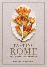 Cover image for Tasting Rome: Fresh Flavors and Forgotten Recipes from an Ancient City: A Cookbook
