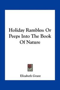 Cover image for Holiday Rambles: Or Peeps Into the Book of Nature