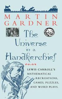 Cover image for The Universe in a Handkerchief: Lewis Carroll's Mathematical Recreations, Games, Puzzles, and Word Plays