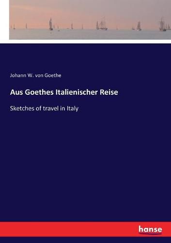 Cover image for Aus Goethes Italienischer Reise: Sketches of travel in Italy