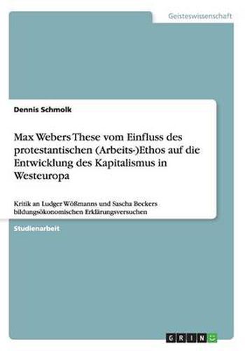 Cover image for Max Webers These vom Einfluss des protestantischen (Arbeits-)Ethos auf die Entwicklung des Kapitalismus in Westeuropa: Kritik an Ludger Woessmanns und Sascha Beckers bildungsoekonomischen Erklarungsversuchen