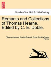 Cover image for Remarks and Collections of Thomas Hearne. Edited by C. E. Doble.
