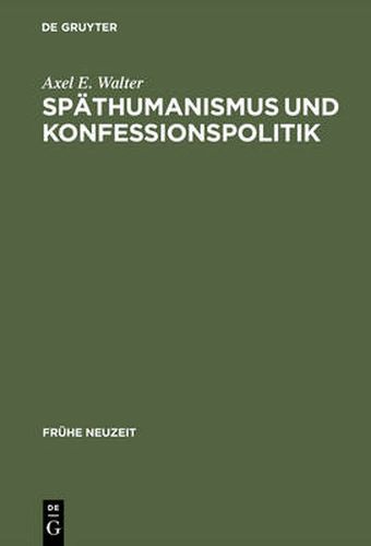 Cover image for Spathumanismus und Konfessionspolitik: Die europaische Gelehrtenrepublik um 1600 im Spiegel der Korrespondenzen Georg Michael Lingelsheims