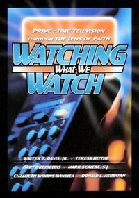 Cover image for Watching What We Watch: Prime-Time Television through the Lens of Faith