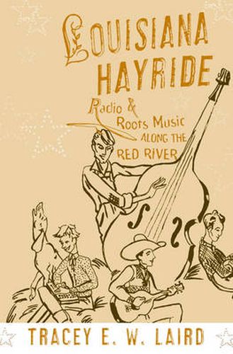 Cover image for Louisiana Hayride: Radio and Roots of Music along the Red River