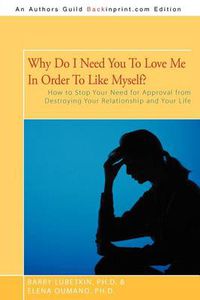 Cover image for Why Do I Need You to Love Me in Order to Like Myself?