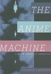 Cover image for Anime Machine: A Media Theory of Animation
