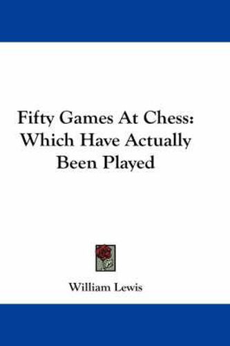 Cover image for Fifty Games at Chess: Which Have Actually Been Played