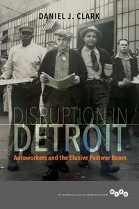 Cover image for Disruption in Detroit: Autoworkers and the Elusive Postwar Boom