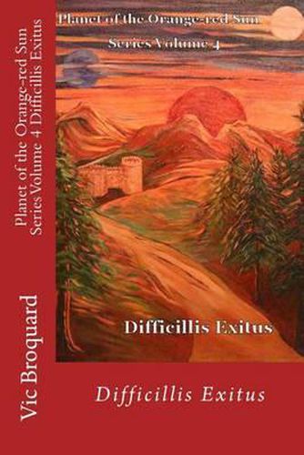 Cover image for Planet of the Orange-Red Sun Series Volume 4 Difficillis Exitus