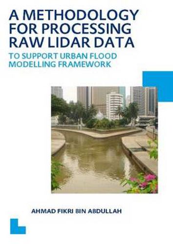 A Methodology for Processing Raw LIDAR Data to Support Urban Flood Modelling Framework: UNESCO-IHE PhD Thesis