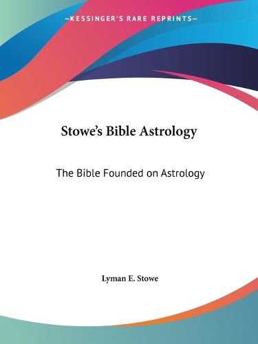 Cover image for Stowe's Bible Astrology: Bible Founded on Astrology