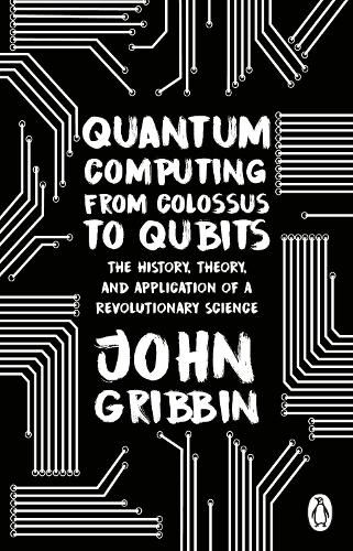 Cover image for Quantum Computing from Colossus to Qubits: The History, Theory, and Application of a Revolutionary Science