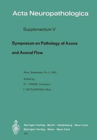 Cover image for Symposium on Pathology of Axons and Axonal Flow: Organized by the OEsterreichische Arbeitsgemeinschaft fur Neuropathologie and the Research Group of Neuropathology of the World Federation of Neurology Wein, September 10 and 11, 1970