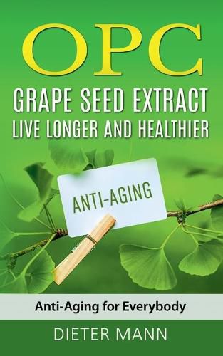 Cover image for OPC - Grape Seed Extract: Live Longer and Healthier: Anti-Aging for Everybody