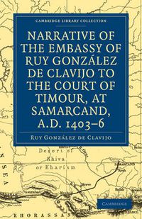 Cover image for Narrative of the Embassy of Ruy. Gonzalez de Clavijo to the court of Timour, at Samarcand, A.D. 1403-6