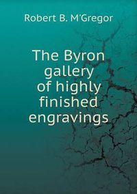 Cover image for The Byron gallery of highly finished engravings