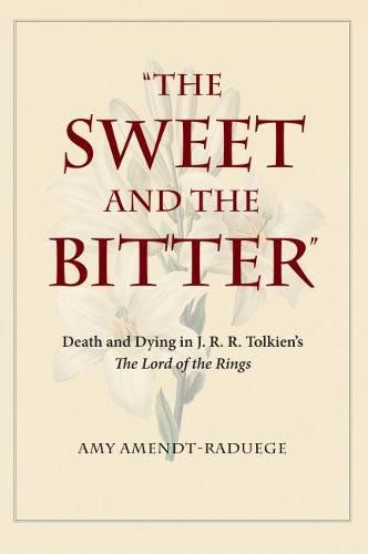 Cover image for The Sweet and the Bitter: Death and Dying in J. R. R. Tolkien's  The Lord of the Rings