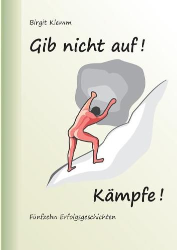 Cover image for Gib nicht auf! Kampfe!: Funfzehn Erfolgsgeschichten