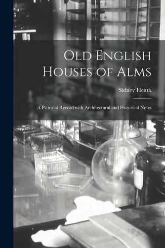 Cover image for Old English Houses of Alms: a Pictorial Record With Architectural and Historical Notes