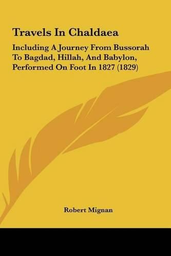 Cover image for Travels in Chaldaea: Including a Journey from Bussorah to Bagdad, Hillah, and Babylon, Performed on Foot in 1827 (1829)