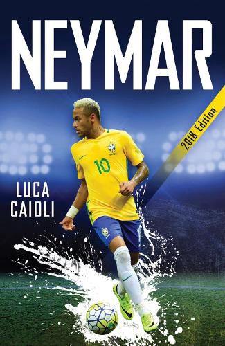 Cover image for Neymar - 2018 Updated Edition: The Unstoppable Rise of Barcelona's Brazilian Superstar