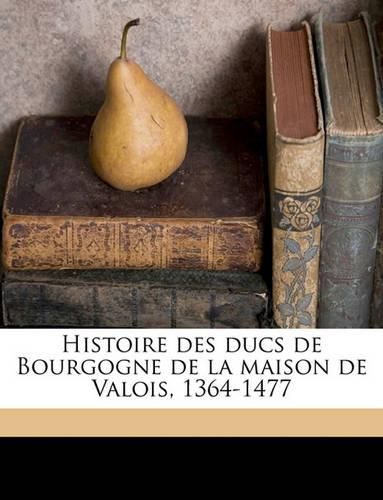 Cover image for Histoire Des Ducs de Bourgogne de La Maison de Valois, 1364-1477