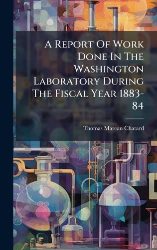 Cover image for A Report Of Work Done In The Washington Laboratory During The Fiscal Year 1883-84