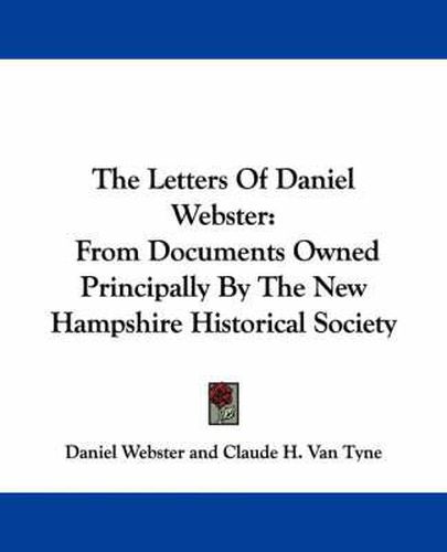 Cover image for The Letters of Daniel Webster: From Documents Owned Principally by the New Hampshire Historical Society