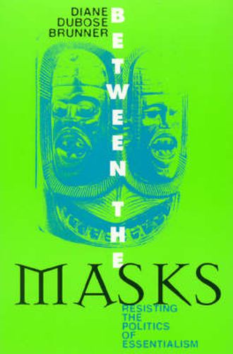 Cover image for Between the Masks: Resisting the Politics of Essentialism