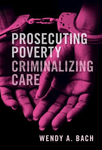 Cover image for Prosecuting Poverty, Criminalizing Care