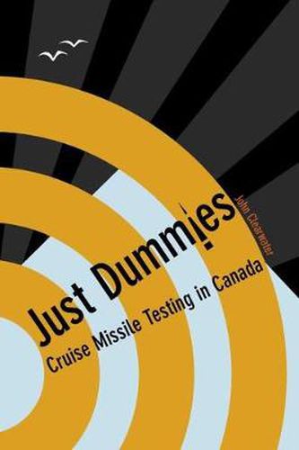 Cover image for Just Dummies: Cruise Missile Testing in Canada