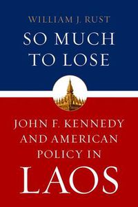 Cover image for So Much to Lose: John F. Kennedy and American Policy in Laos