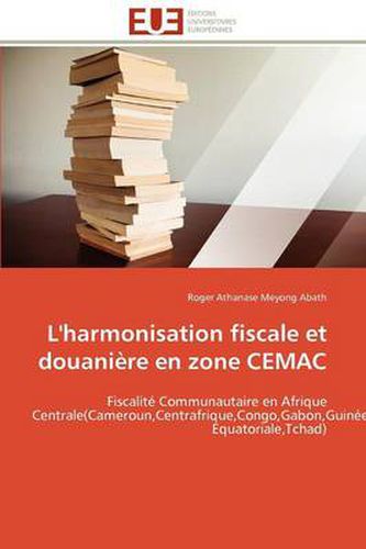 Cover image for L'Harmonisation Fiscale Et Douani Re En Zone Cemac