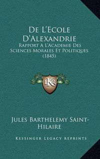 Cover image for de L'Ecole D'Alexandrie: Rapport A L'Academie Des Sciences Morales Et Politiques (1845)